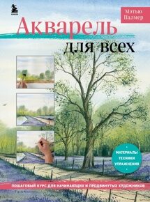 Палмер М. Акварель для всех. Пошаговый курс для начинающих и продвинутых художников
