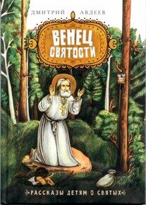 Авдеев Д. Венец святости. Рассказы детям о святых